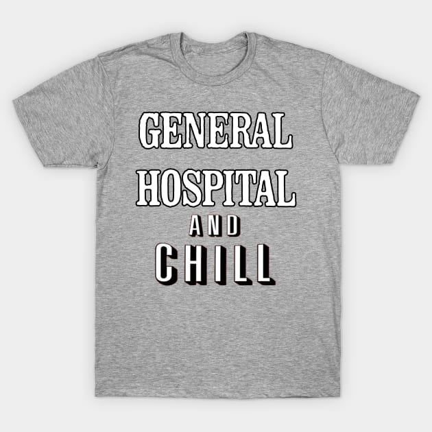 General Hospital & Chill T-Shirt by UnleashedCreationz